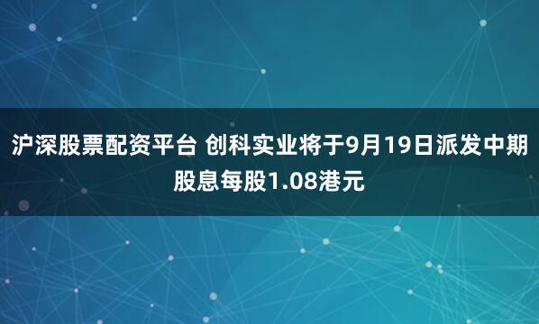 沪深股票配资平台 创科实业将于9月19日派发中期股息每股1.08港元