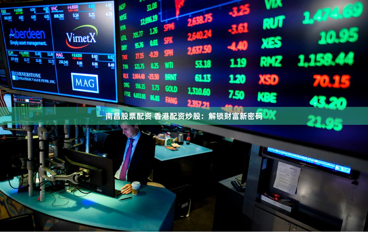 南昌股票配资 香港配资炒股：解锁财富新密码