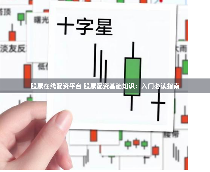 股票在线配资平台 股票配资基础知识:入门必读指南