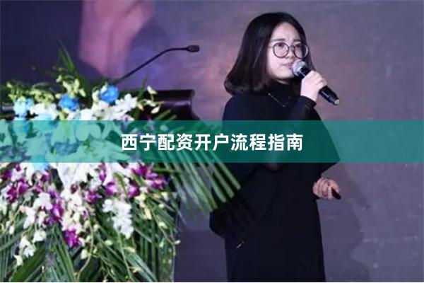 西宁配资开户流程指南