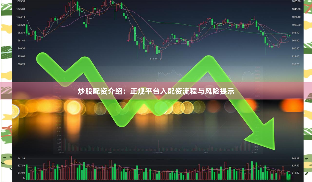 炒股配资介绍：正规平台入配资流程与风险提示