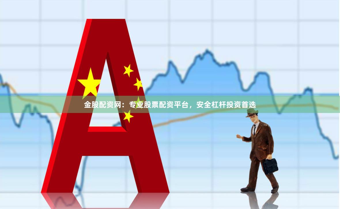 金股配资网：专业股票配资平台，安全杠杆投资首选