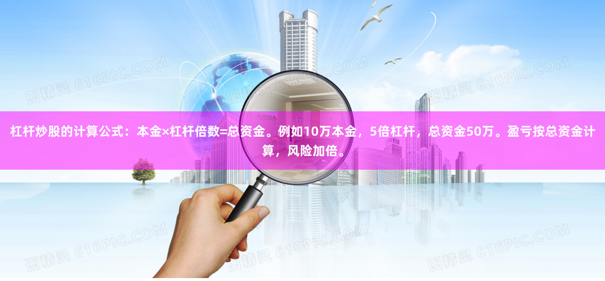 杠杆炒股的计算公式：本金×杠杆倍数=总资金。例如10万本金，5倍杠杆，总资金50万。盈亏按总资金计算，风险加倍。