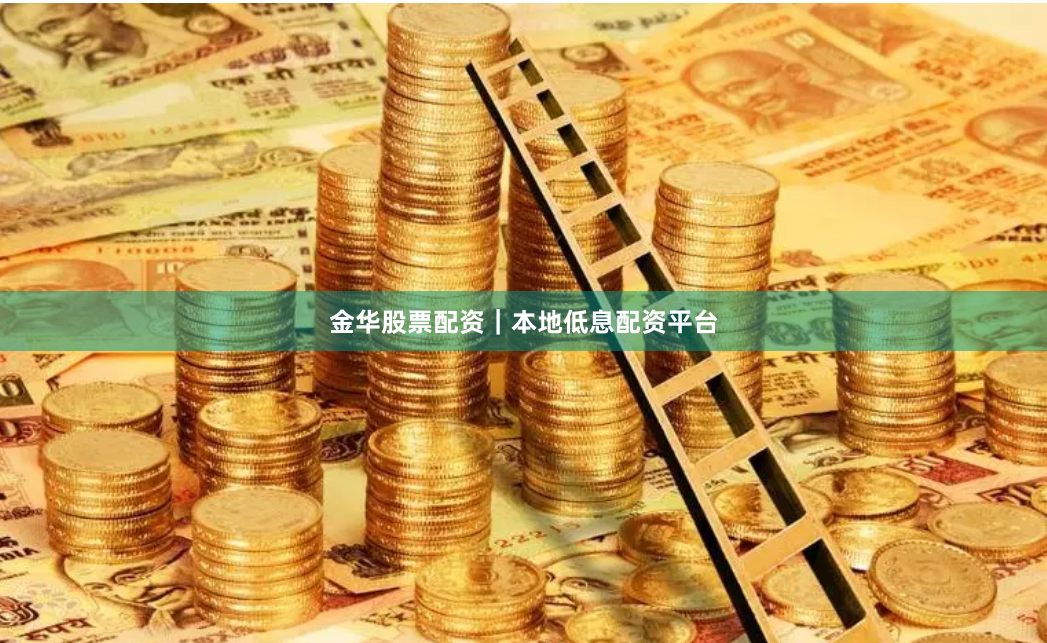 金华股票配资｜本地低息配资平台